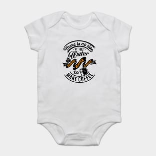 There is no life without water because water is needed to make coffee, coffee slogan black letters Baby Bodysuit